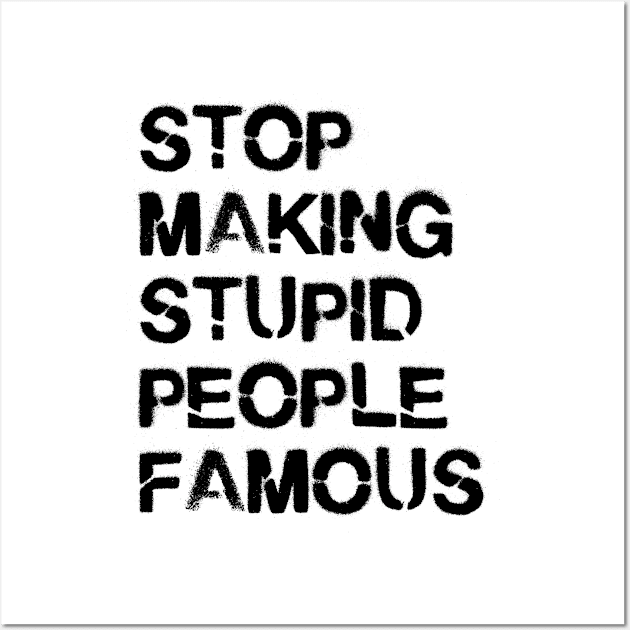 Stop Making Stupid People Famous Wall Art by Lukish